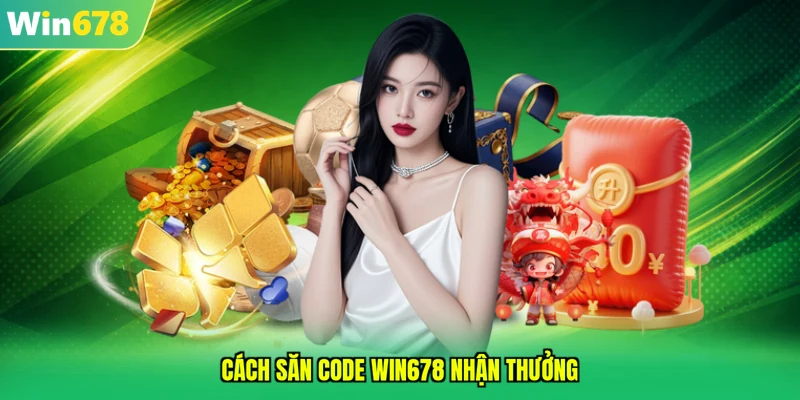 Cách săn code WIN678 nhận thưởng
