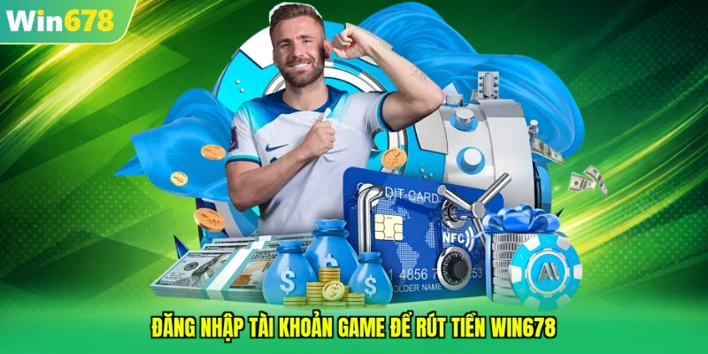 Đăng nhập tài khoản game để rút tiền WIN678