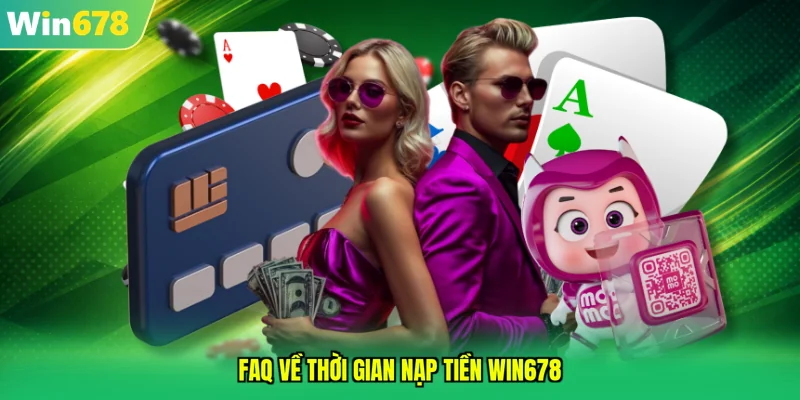 Faq về thời gian nạp tiền WIN678