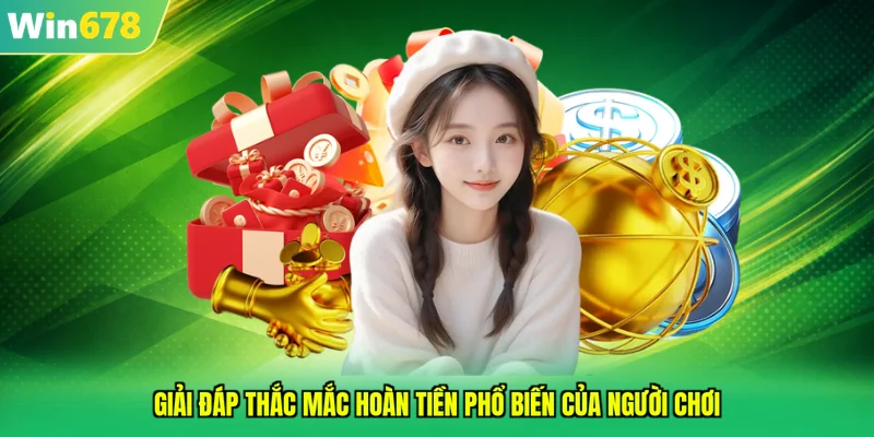 Giải đáp thắc mắc hoàn tiền phổ biến của người chơi