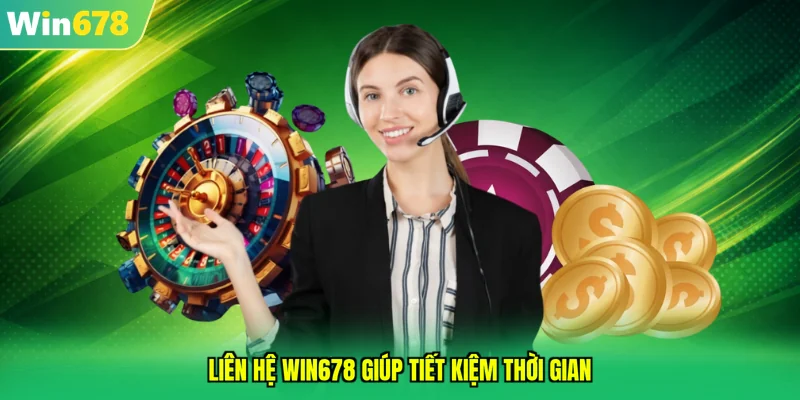 Liên hệ WIN678 giúp hội viên trên nền tảng tiết kiệm thời gian