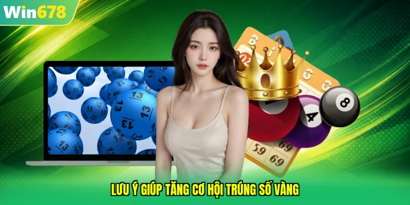 Lưu ý giúp tăng cơ hội trúng số vàng