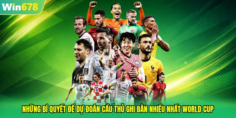 Những bí quyết để dự đoán cầu thủ ghi bàn nhiều nhất World Cup