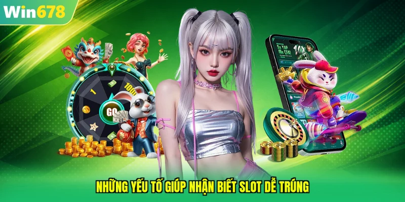 Những yếu tố giúp nhận biết slot dễ trúng