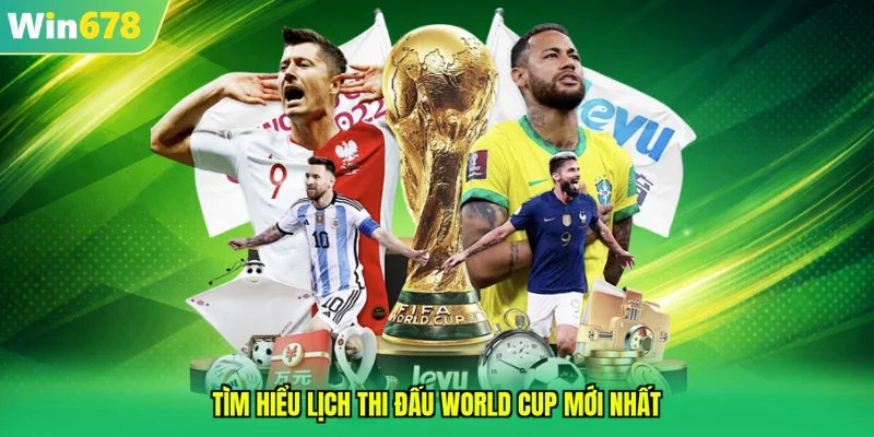 Tìm hiểu lịch thi đấu World Cup mới nhất
