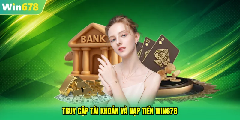 Truy cập tài khoản và nạp tiền WIN678